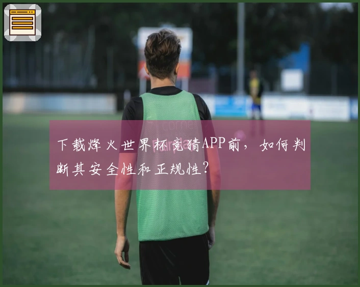 下载烽火世界杯竞猜APP前，如何判断其安全性和正规性？