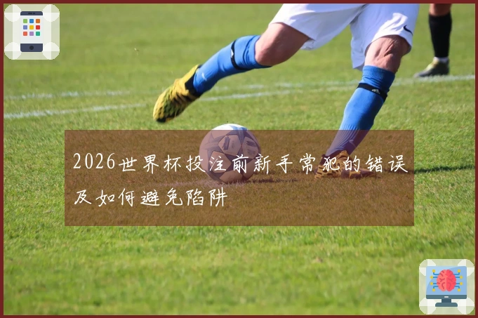 2026世界杯投注前新手常犯的错误及如何避免陷阱