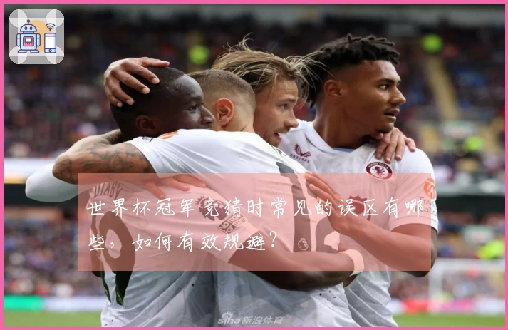 世界杯冠军竞猜时常见的误区有哪些，如何有效规避？