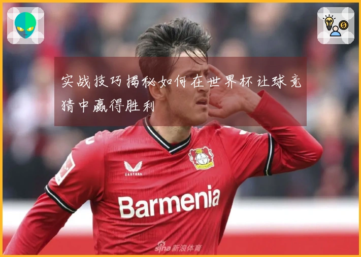 实战技巧揭秘如何在世界杯让球竞猜中赢得胜利