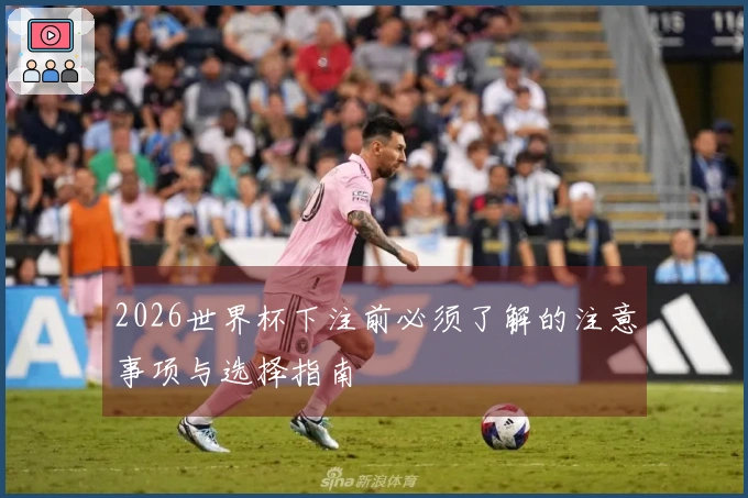 2026世界杯下注前必须了解的注意事项与选择指南